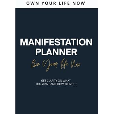 MANIFESTATION PLANNER: Own Your Life Now - Get Clarity On What You Want And How To Get It