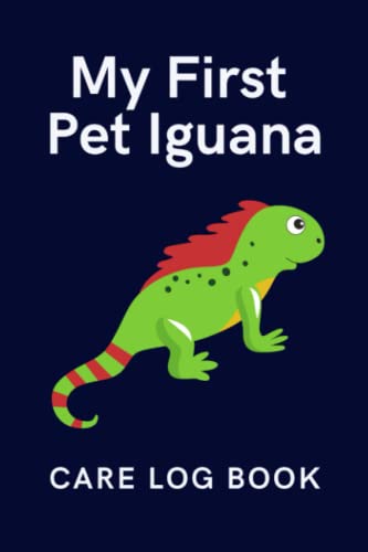 My First Pet Iguana Care Log Book: Daily Pet Iguana Observation Notebook to Look After All Your Pet's Needs. Great For Recording Feeding, Water, ... A Safe & Healthy Habitat For Your Pet Iguana.