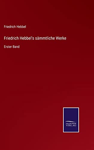 Friedrich Hebbel's sämmtliche Werke: Erster Band (German Edition)