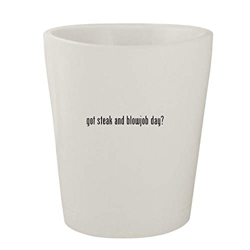 got steak and blowjob day? - White Ceramic 1.5oz Shot Glass