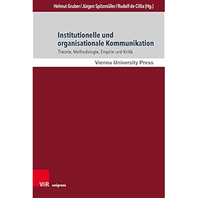 Institutionelle und organisationale Kommunikation: Theorie, Methodologie, Empirie und Kritik: Theorie, Methodologie, Empirie und Kritik. Gedenkschrift ... Fokus &ndash; Arbeiten zur Angewandten Linguistik)