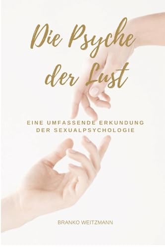 Die Psyche der Lust: Eine umfassende Erkundung der Sexualpsychologie