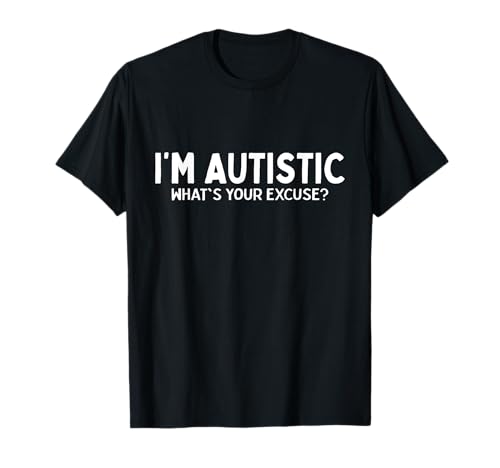 Sarcastic Autism I'm Autistic What's Your Excuse T-Shirt