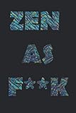  ZEN AS F**K: A Journal for Practicing the Mindful, Zen as F*ck Journals, funny F*ck journals, Practicing zen