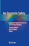 An Uncertain Safety: Integrative Health Care for the 21st Century Refugees
