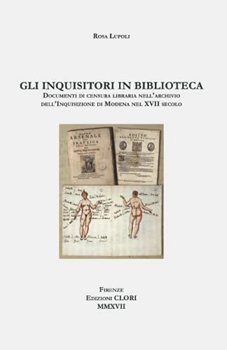 Gli inquisitori in biblioteca: Documenti di censura libraria nell'archivio dell'Inquisizione di Modena nel XVII secolo (Studi storici, filologici e letterari) (Italian Edition)