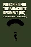 Preparing for the Parachute Regiment (UK) – A Young Adult’s Guide (16–25) (English Edition)