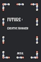 Future Creative Manager : best gift Birthday/ Valentine's Day gift/Anniversary for friendS . Coworker ,FAMILY.: Lined Notebook / Journal Gift, 120 Pages, 6x9, Soft Cover, Matte Finish 1661386105 Book Cover