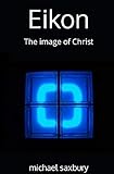 eikon  Eikon: The image of Christ (English Edition)