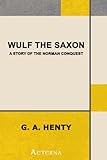 Wulf the Saxon: A Story of the Norman Conquest