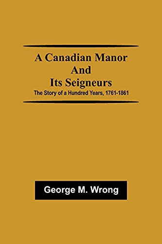 A Canadian Manor and Its Seigneurs; The Story of a Hundred Years, 1761-1861