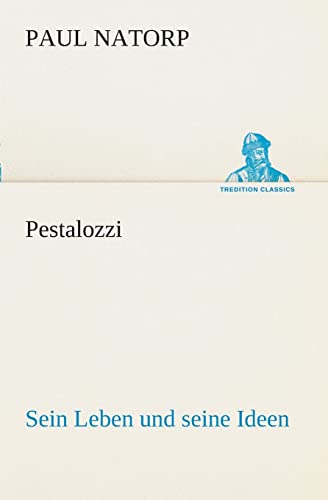 Pestalozzi: Sein Leben und seine Ideen