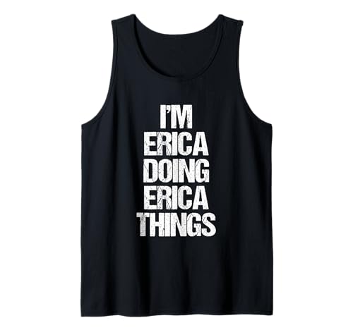I'm Erica Doing Erica Things - Funny Saying Cute Name Erica Tank Top