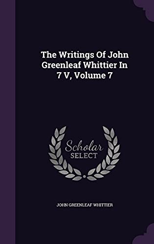The Writings Of John Greenleaf Whittier In 7 V,... 1354862244 Book Cover