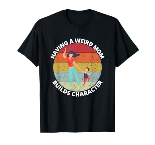 Retro Style Having a Weird Mom Builds Character Funny Gift T-Shirt