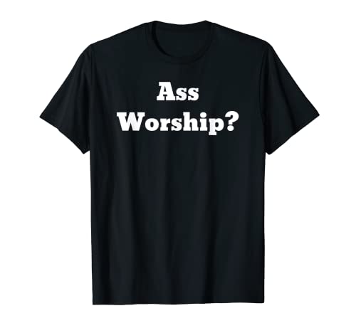 Ass worship? T-Shirt