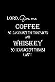 Lord, Give me Coffee so I can change the things I can and Whiskey so i can accept things I can't:...