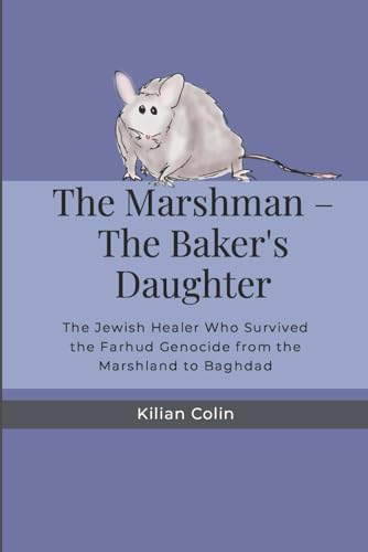 The Baker's Daughter: The Jewish Healer Who Survived the Farhud Genocide from the Marshland to Baghdad (The Marshman)