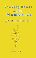 Shaking Hands with Memories: A Poetic Collection B0BN15KB9V Book Cover