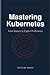 Mastering Kubernetes: From Basics to Expert Proficiency