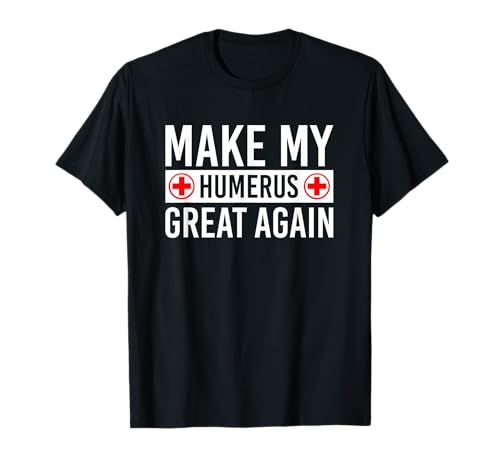 Make My Humerus Great Again - Broken Humerus Camiseta