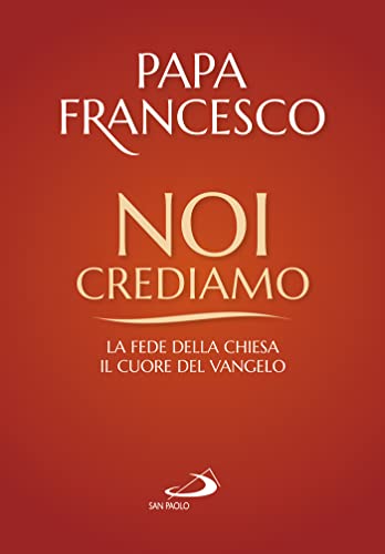 9788892228047 Noi crediamo. La fede della Chiesa, il cuore del Vangelo