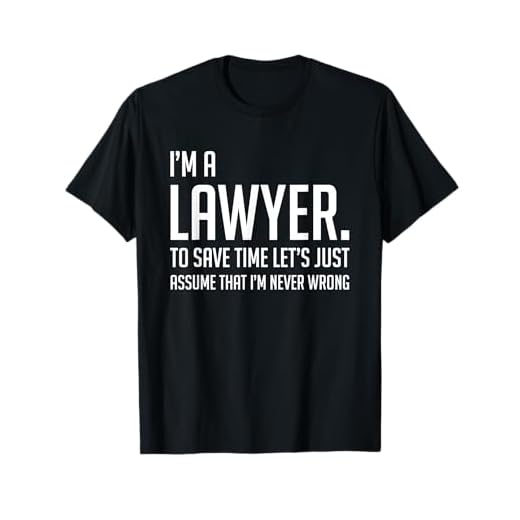 Im A Lawyer Save Time Lets Just Assume Im Never Wrong Shirt