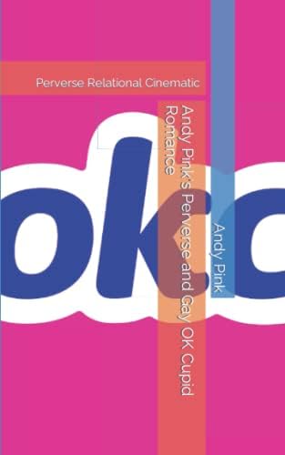 Andy Pink S Perverse And Gay Ok Cupid Romance Perverse Relational Cinematic Pink Andy Amazon Com Books Andy Pink S Perverse And Gay Ok Cupid Romance Perverse Relational Cinematic Pink Andy Amazon Com Books