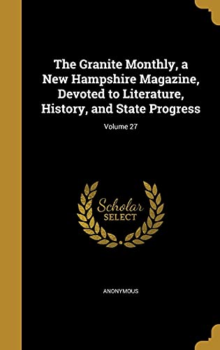 The Granite Monthly, a New Hampshire Magazine, Devoted to Literature, History, and State Progress; Volume 27