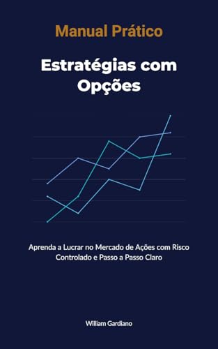Manual Prático de Estratégias com Opções: Aprenda a lucrar no mer...