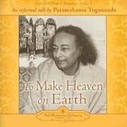 To Make Heaven On Earth: An Informal Talk By Paramahansa Yoganada