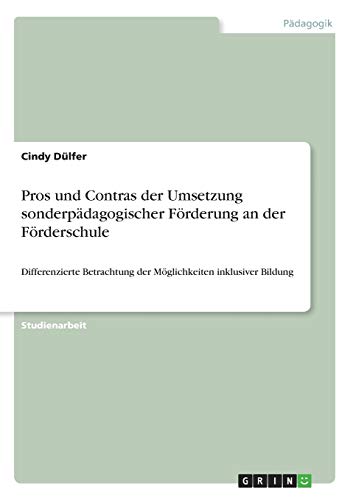 Pros und Contras der Umsetzung sonderpädagogischer Förderung an der Förderschule: Differenzierte Betrachtung der Möglichkeiten inklusiver Bildung (German Edition)