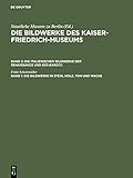 Die Bildwerke in Stein, Holz, Ton und Wachs: Mit Einer Einführung in Die Systematik Der Waffen (Die Bildwerke des Kaiser-Friedrich-Museums. Die italienischen Bildwerke der Renaissance und des Barock)