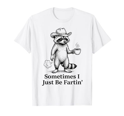 Funny Farting Raccoon Fart Joke Sometimes I Just Be Fartin’ T-Shirt