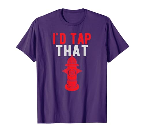 I'd Tap That Funny Firefighter Gifts T-shirt