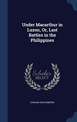 Under Macarthur in Luzon, Or, Last Battles in t... 1298975808 Book Cover