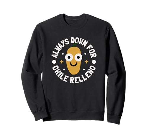 Always Down For Chile Relleno - Mexican Chile Relleno Sweatshirt