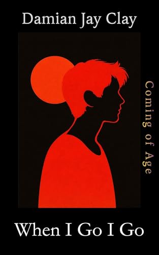 When I Go I Go (The Clay Gay Universe Book 2)