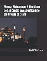 Mecca, Muhammad & the Moon-god: A Candid Investigation into the Origins of Islam 1521375615 Book Cover