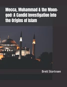 Mecca, Muhammad & the Moon-god: A Candid Investigation into the Origins of Islam