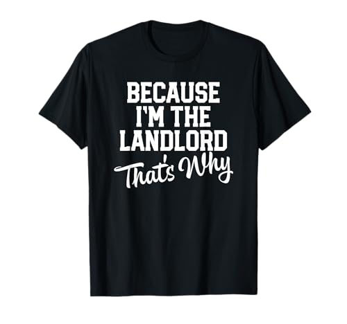 Because I'm the Landlord That's Why T-Shirt Landlord Gift T-Shirt