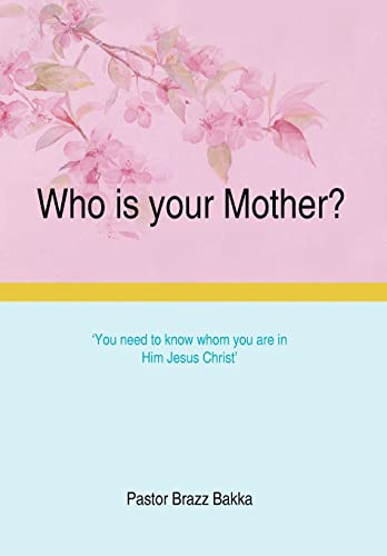 Who Is Your Mother?: You Need to Know Whom You Are in Him Jesus Christ