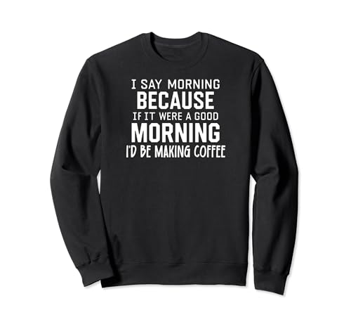 Funny if It Were a Good Morning I'd Be Making Coffee Felpa