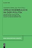 Sprachgebrauch in der Politik: Grammatische, lexikalische, pragmatische, kulturelle und dialektologische Perspektiven (Reihe Germanistische Linguistik, 319, Band 319)