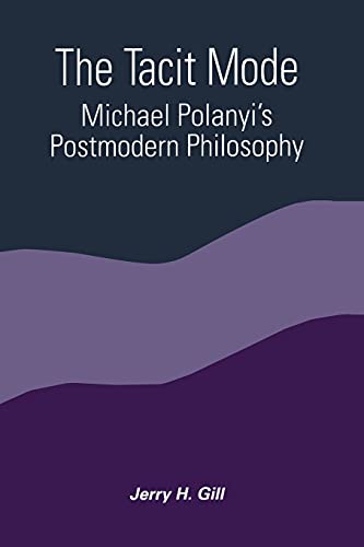 The Tacit Mode: Michael Polanyi's Postmodern Philosophy (Suny Series in Constructive Postmodern Thought)