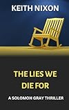 The Lies We Die For: A Solomon Gray Thriller - 350,000+ Selling Series!