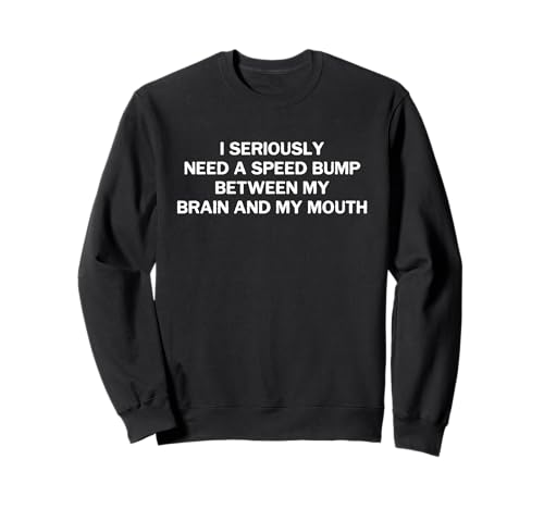 I Seriously Need A Speed Bump Between My Brain And My Mouth �g���[�i�[