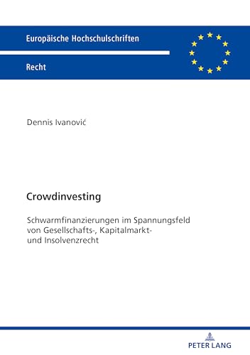 Crowdinvesting: Schwarmfinanzierungen im Spannungsfeld von Gesellschafts-, Kapitalmarkt- und Insolvenzrecht (Europäische Hochschulschriften Recht, Band 6134)