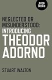 Neglected or Misunderstood: Introducing Theodor Adorno