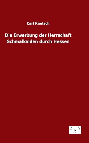 Die Erwerbung der Herrschaft Schmalkalden durch Hessen (German Edition)
